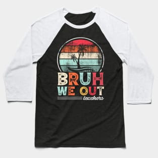 Retro End Of School Year Teacher Summer Bruh We Out Teachers Baseball T-Shirt